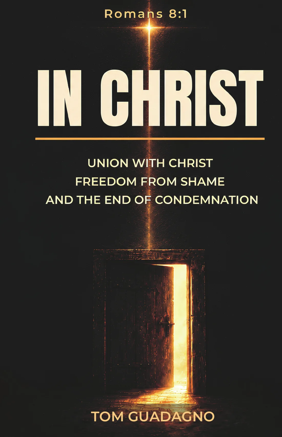In Christ by Tom Guadagno. Union with Christ, freedom from shame, and the end of condemnation. A door standing open with golden light pouring through.